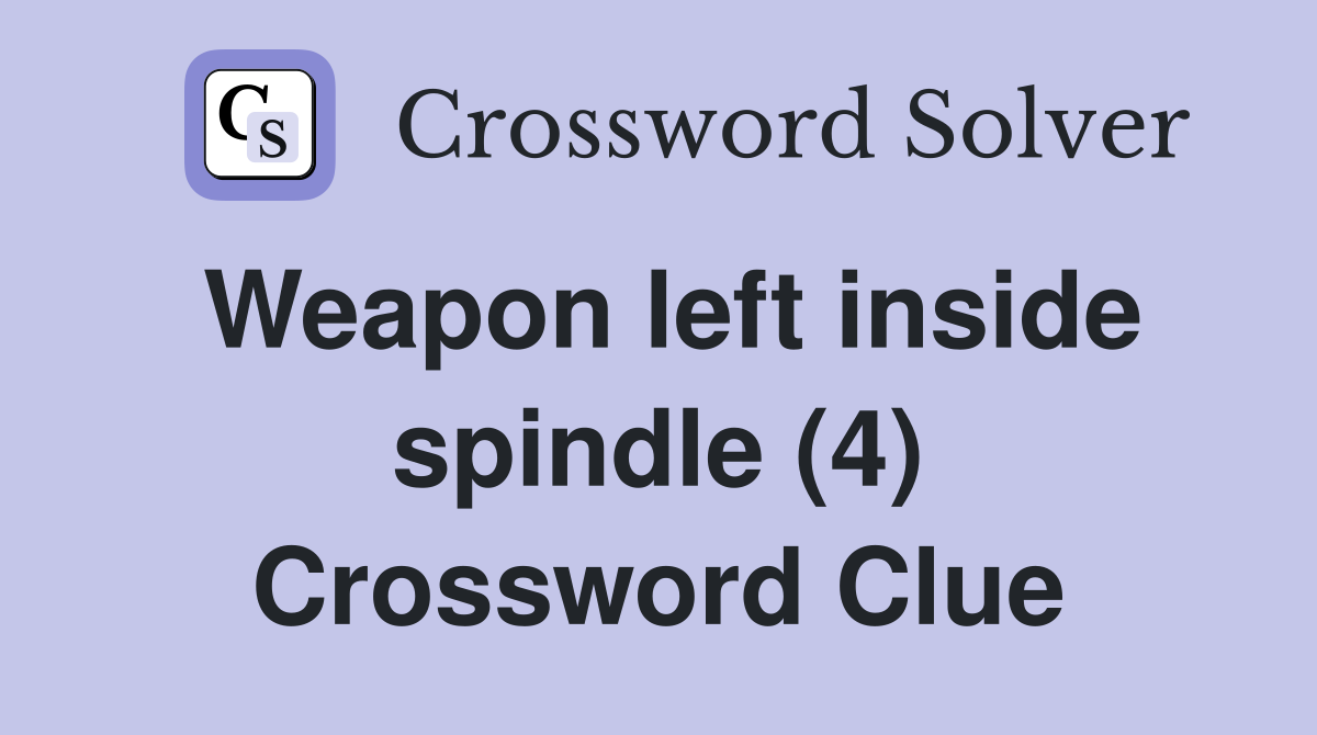 Weapon left inside spindle (4) Crossword Clue