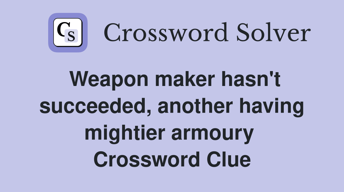 Weapon maker hasn't succeeded, another having mightier armoury  Crossword Clue