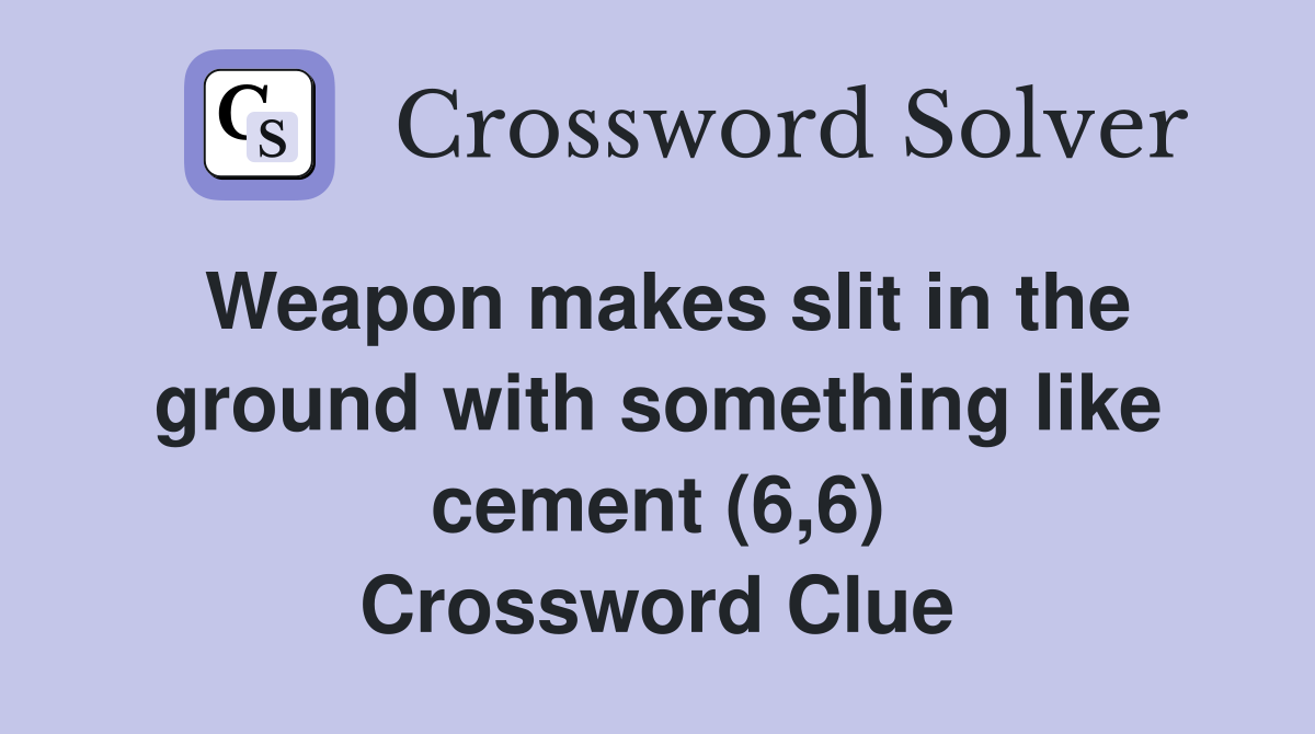 Weapon makes slit in the ground with something like cement (6,6) Crossword Clue