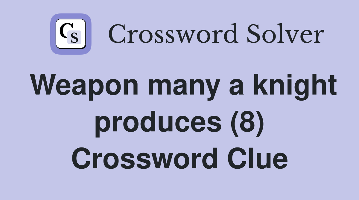 Weapon many a knight produces (8) Crossword Clue