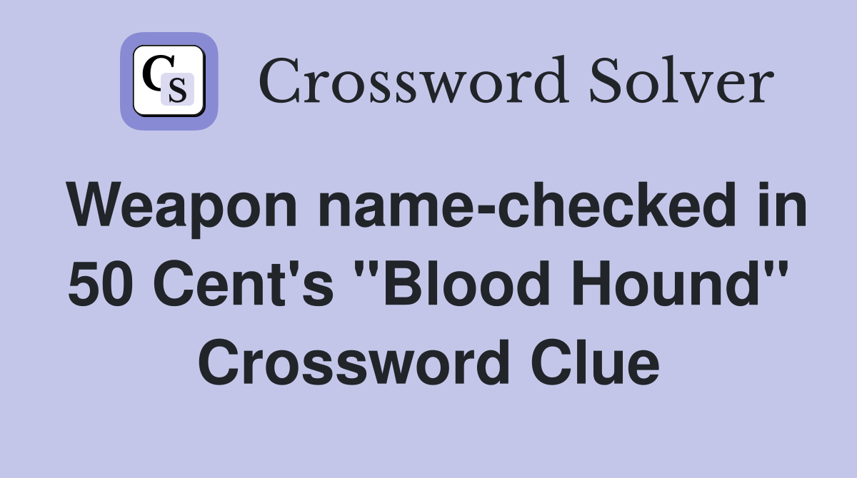 Weapon name-checked in 50 Cent's "Blood Hound" Crossword Clue