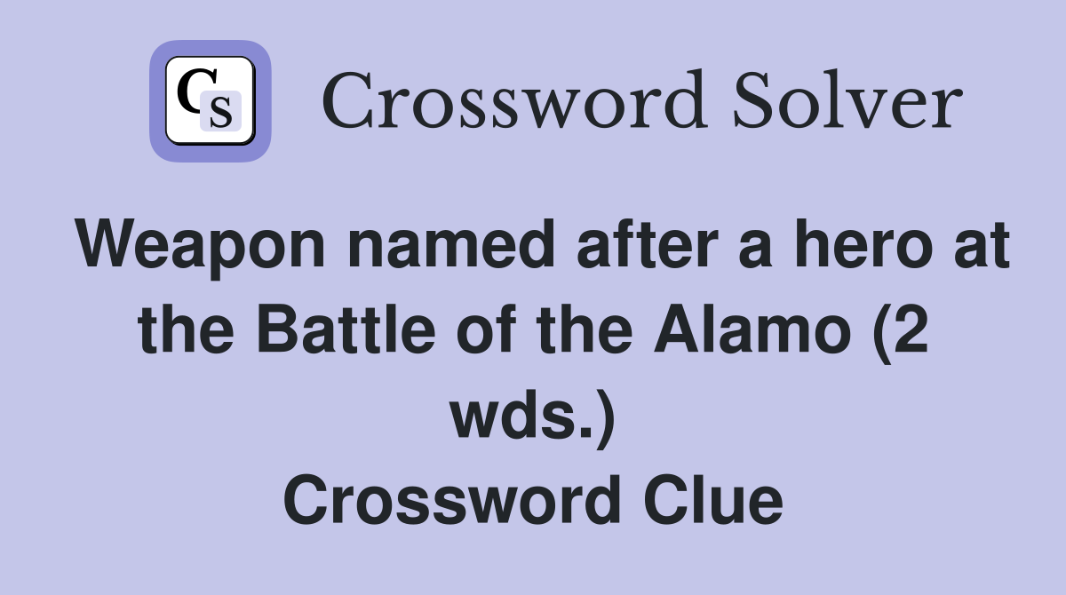 Weapon named after a hero at the Battle of the Alamo (2 wds.) Crossword Clue