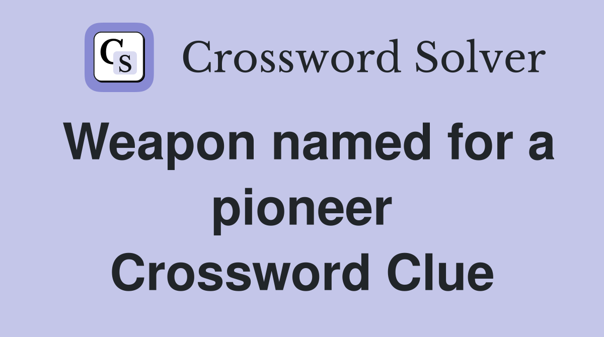 Weapon named for a pioneer Crossword Clue