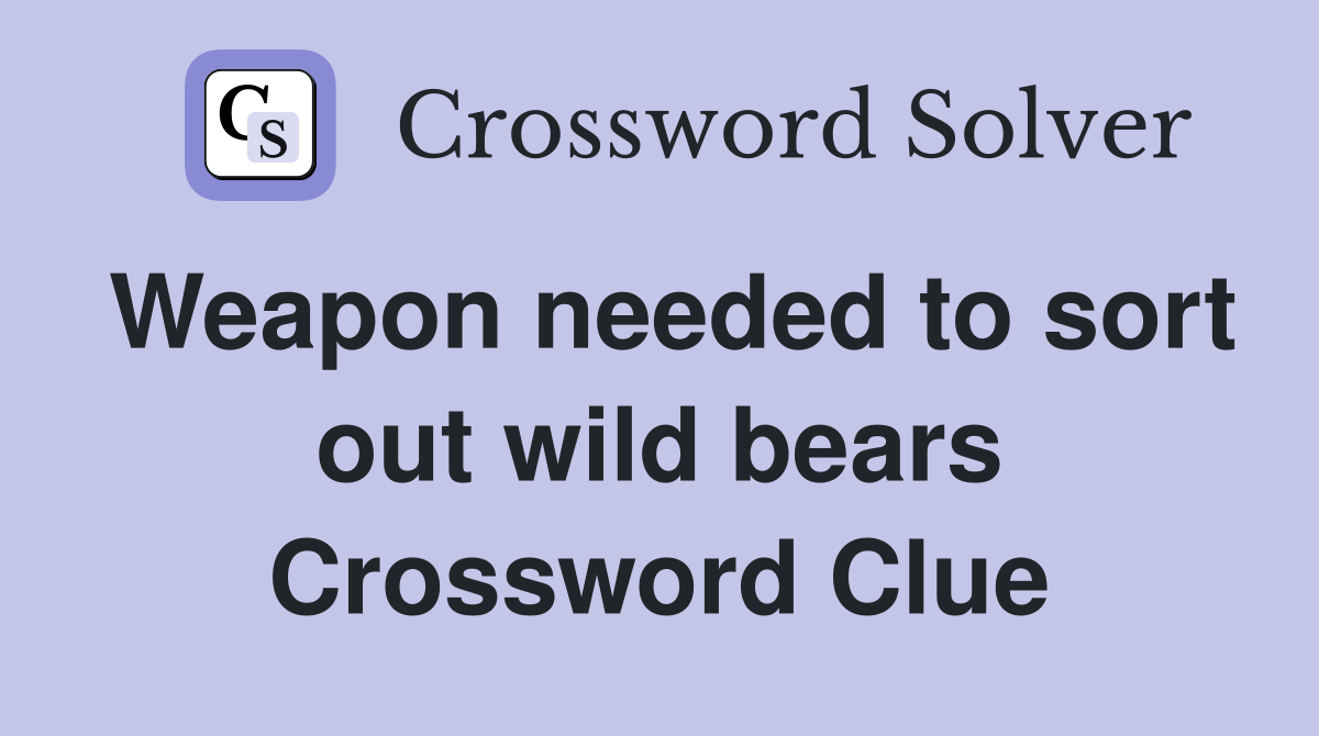 Weapon needed to sort out wild bears Crossword Clue