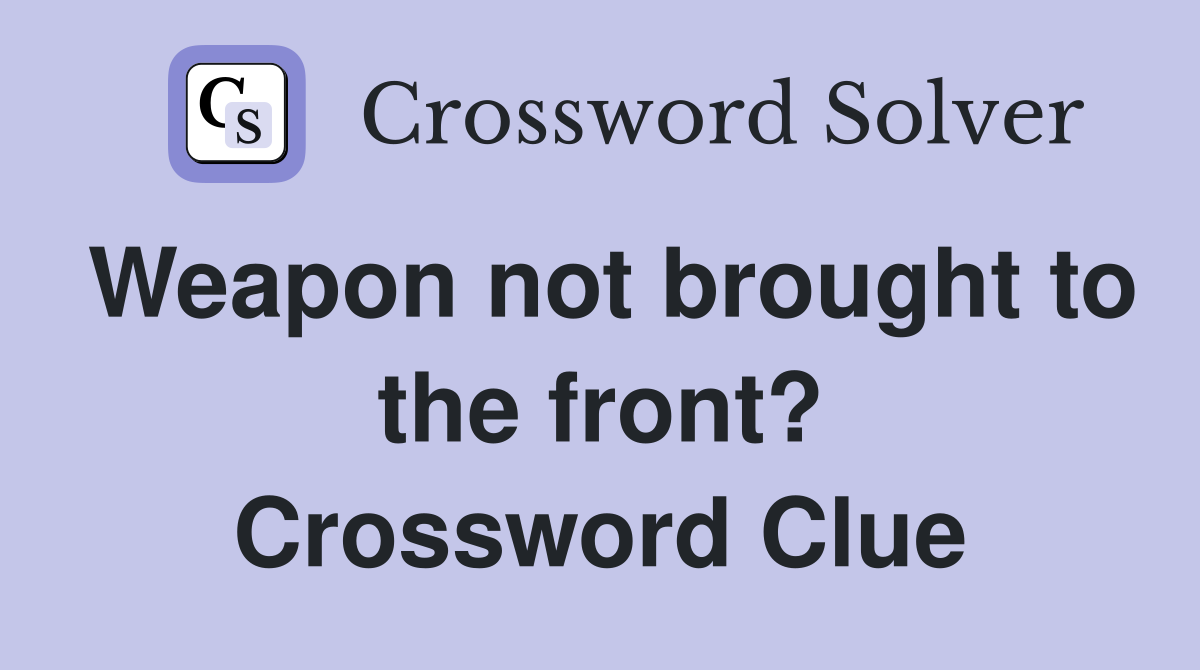 Weapon not brought to the front? Crossword Clue