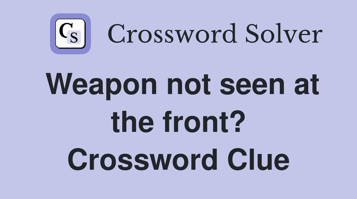 Weapon not seen at the front? Crossword Clue