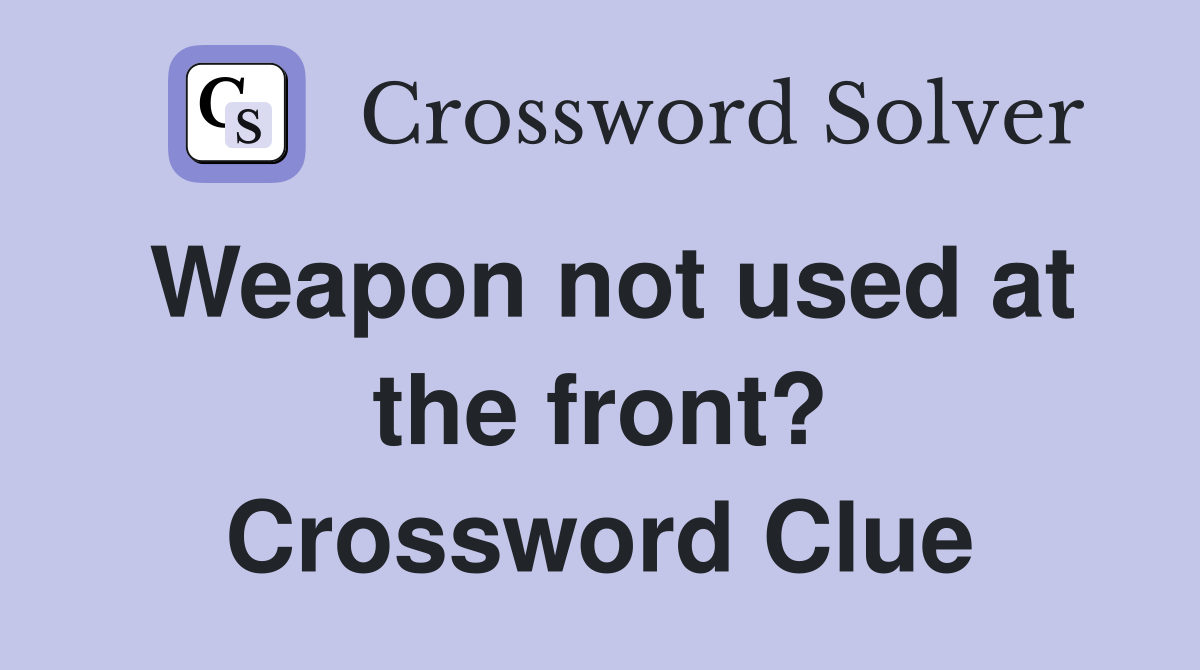 Weapon not used at the front? Crossword Clue