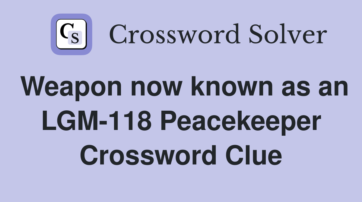 Weapon now known as an LGM-118 Peacekeeper Crossword Clue