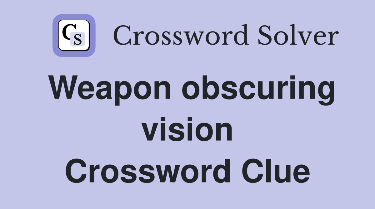 Weapon obscuring vision Crossword Clue