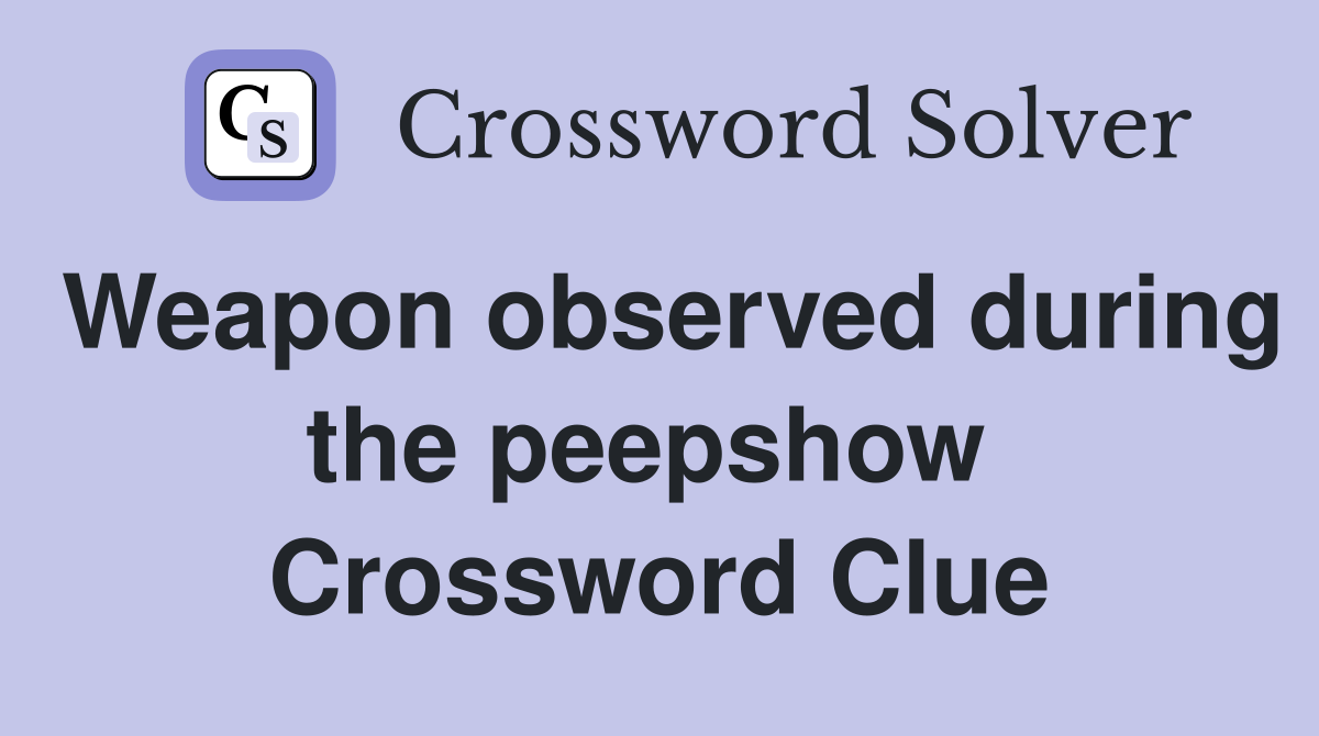 Weapon observed during the peepshow  Crossword Clue