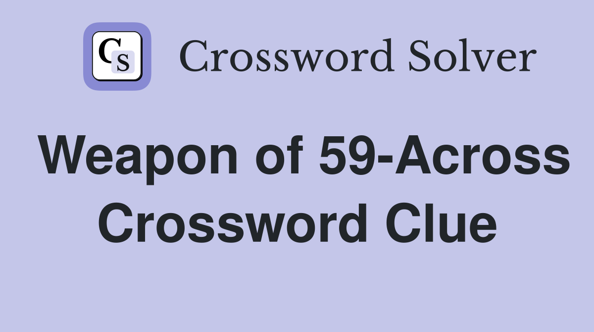 Weapon of 59-Across Crossword Clue