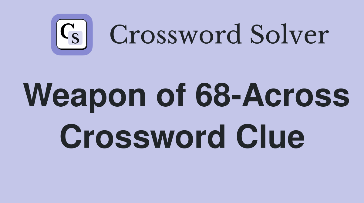 Weapon of 68-Across Crossword Clue