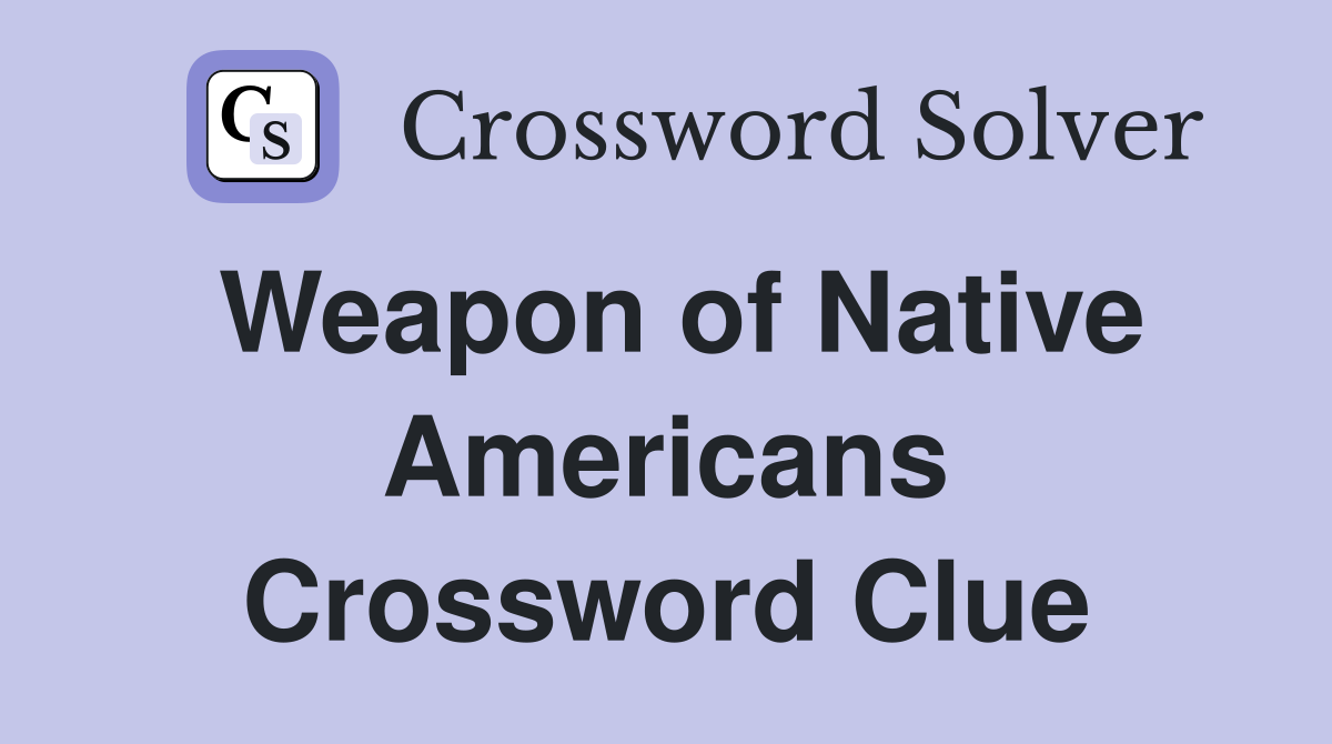 Weapon of Native Americans Crossword Clue