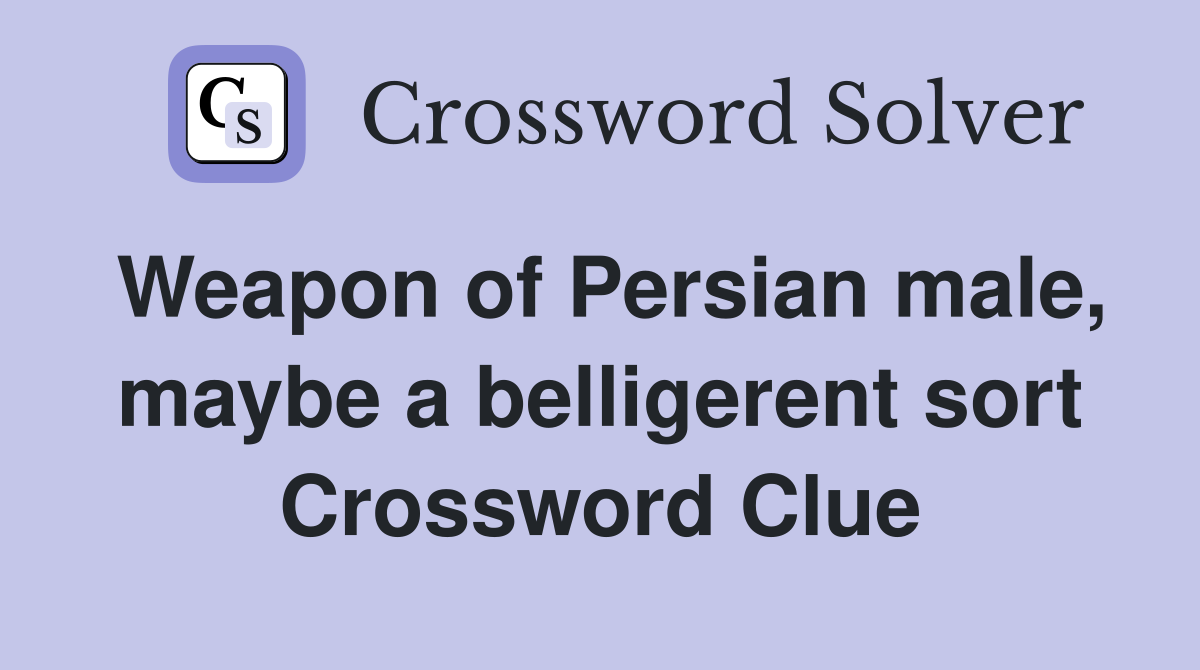 Weapon of Persian male, maybe a belligerent sort Crossword Clue