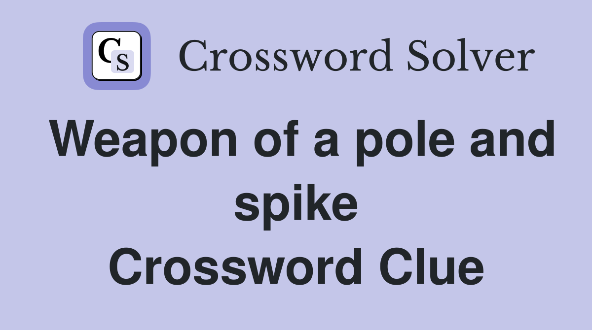 Weapon of a pole and spike Crossword Clue