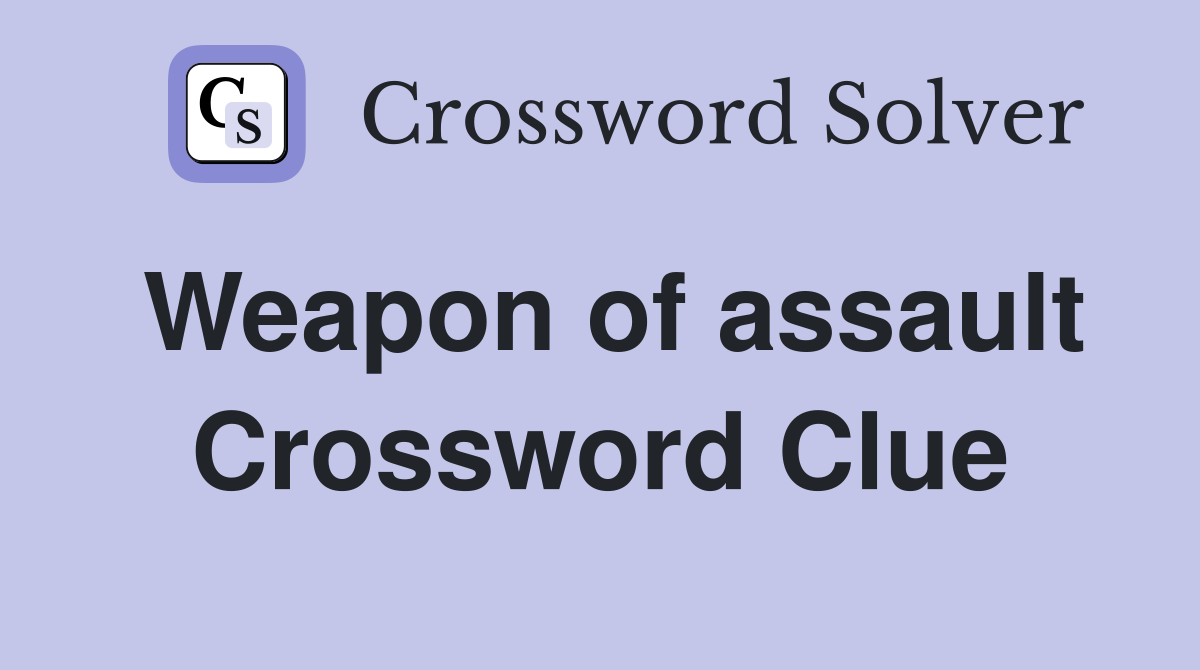 Weapon of assault Crossword Clue