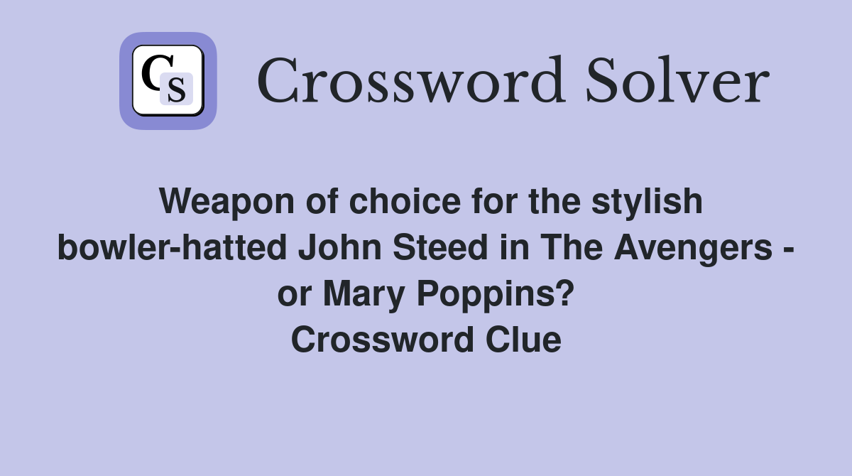 Weapon of choice for the stylish bowler-hatted John Steed in The Avengers - or Mary Poppins? Crossword Clue