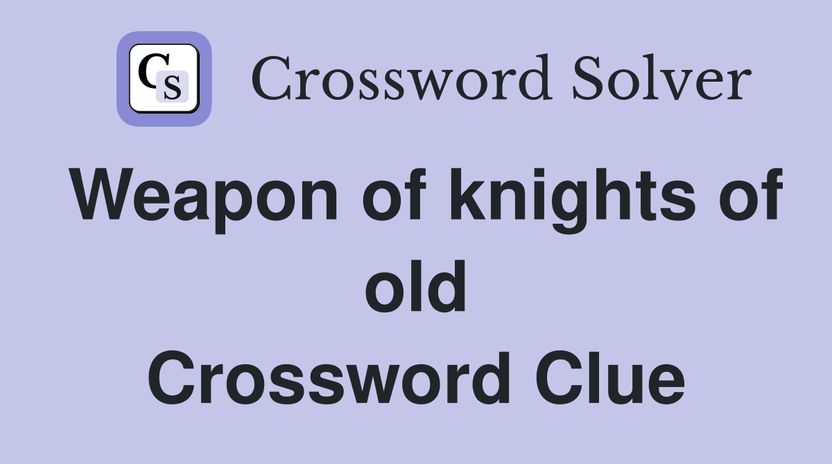 Weapon of knights of old Crossword Clue