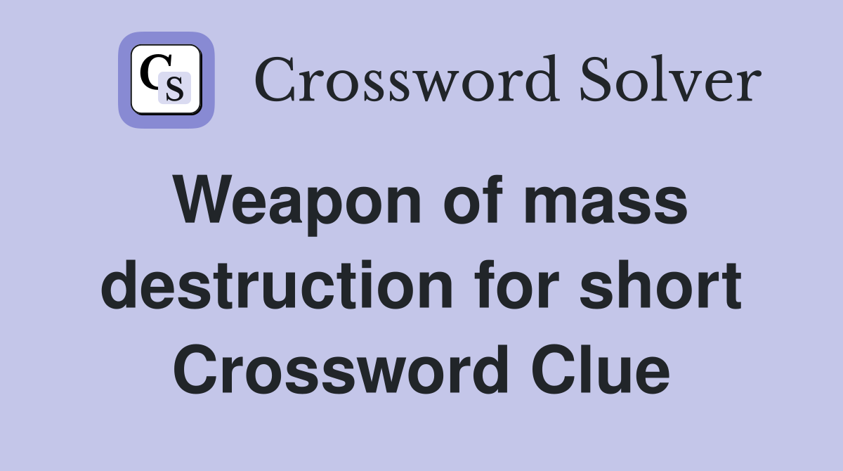 Weapon of mass destruction for short Crossword Clue
