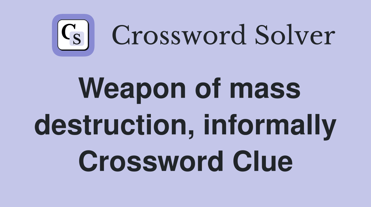 Weapon of mass destruction, informally Crossword Clue