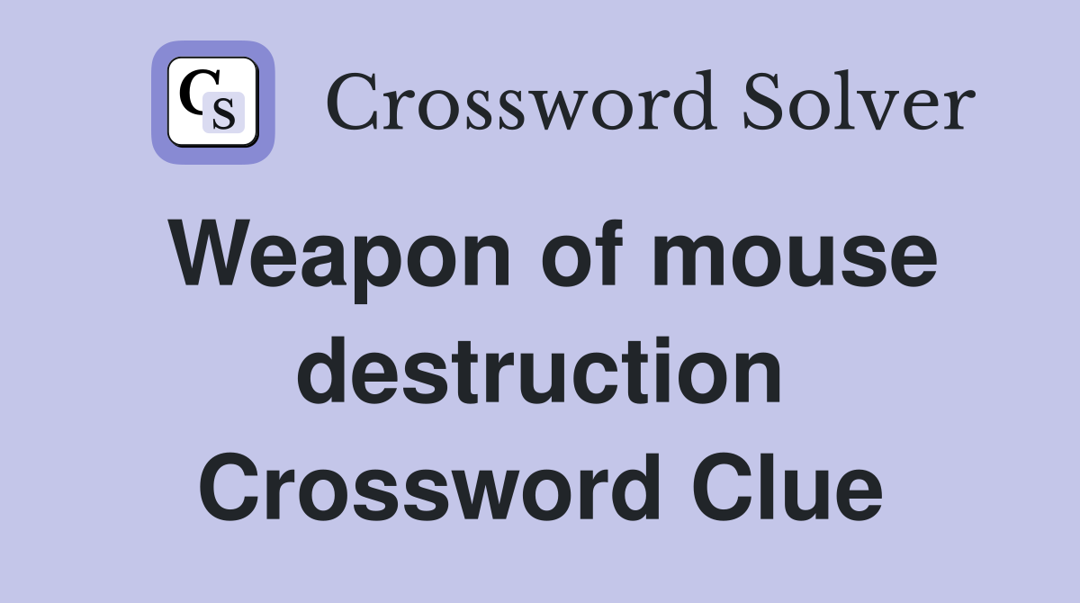 Weapon of mouse destruction Crossword Clue