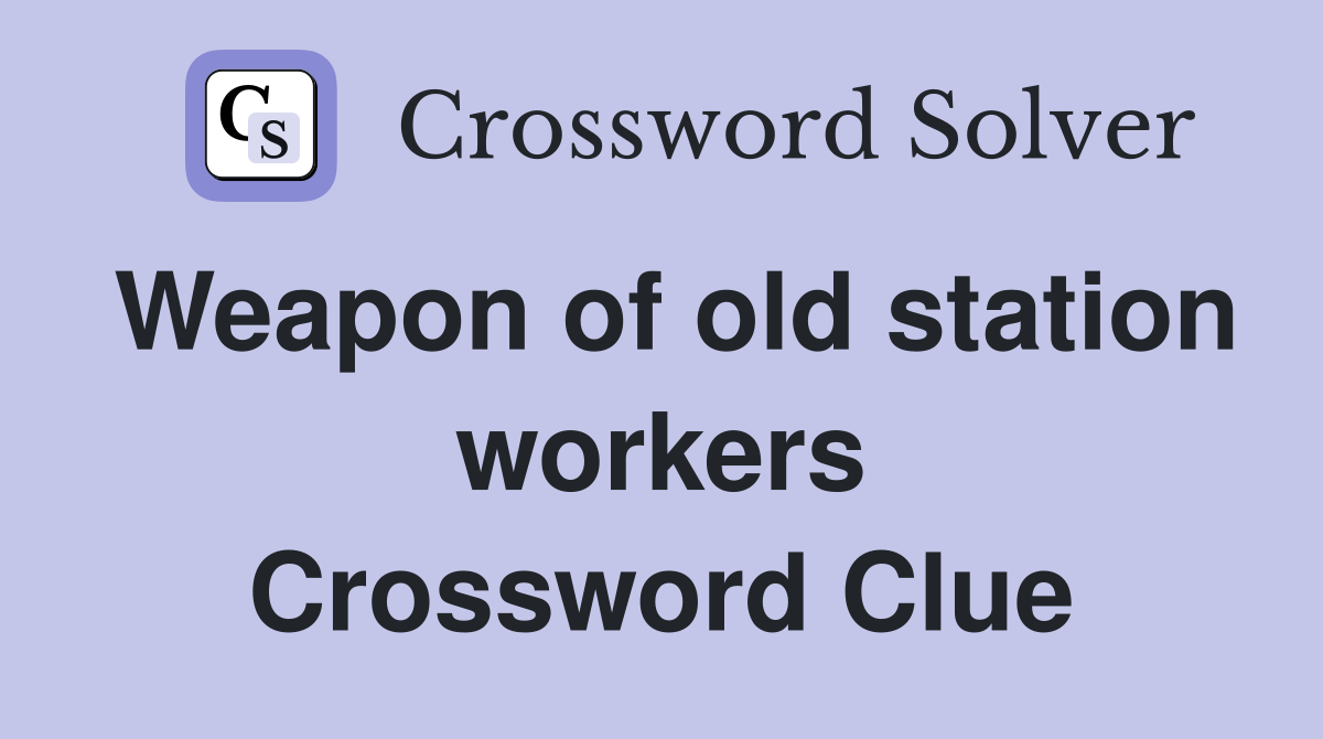 Weapon of old station workers Crossword Clue