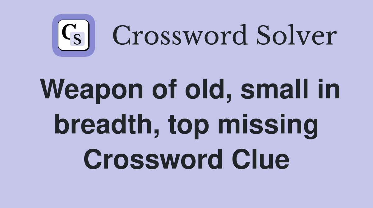 Weapon of old, small in breadth, top missing Crossword Clue