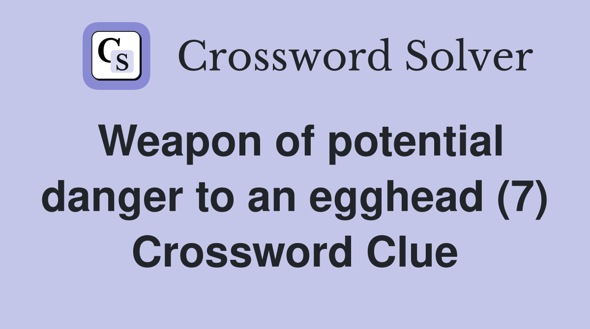 Weapon of potential danger to an egghead (7) Crossword Clue