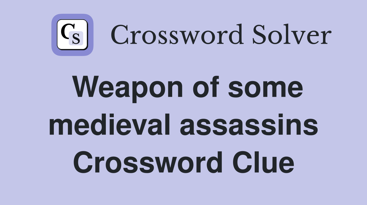 Weapon of some medieval assassins Crossword Clue