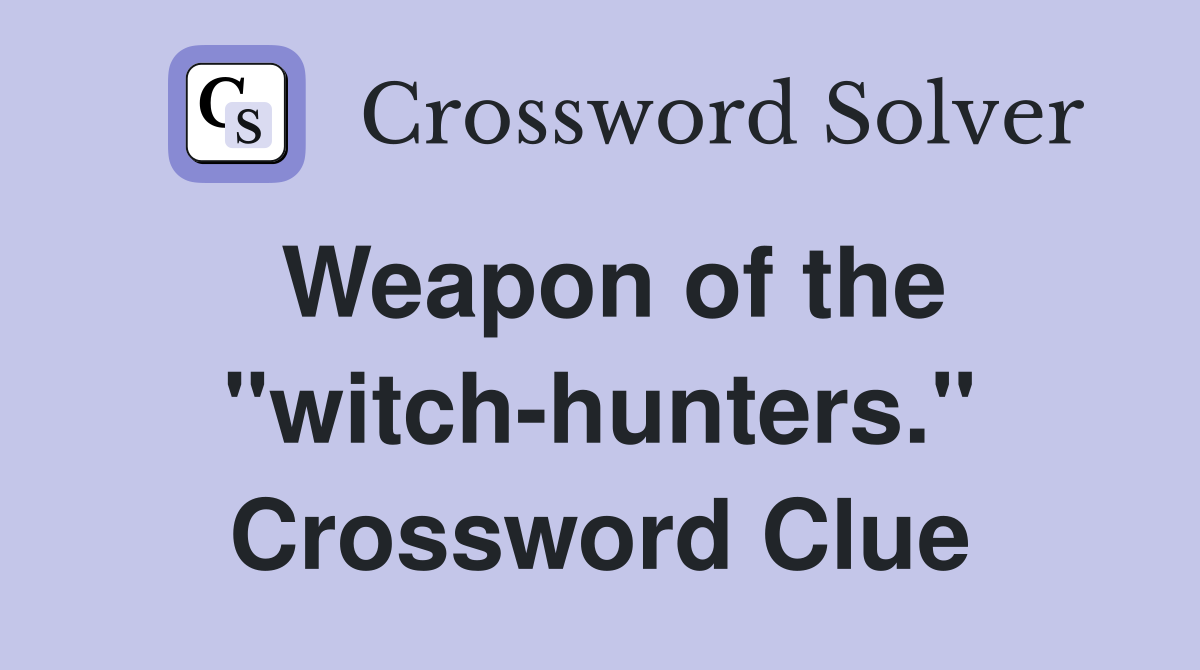 Weapon of the "witch-hunters." Crossword Clue