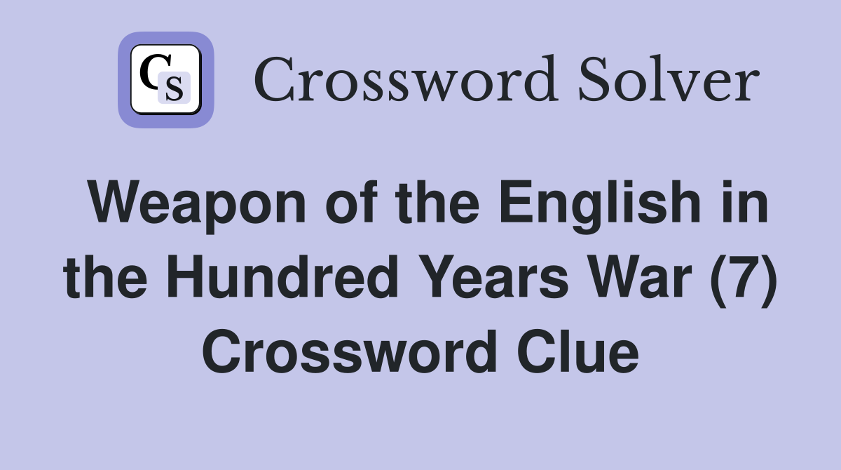Weapon of the English in the Hundred Years War (7) Crossword Clue