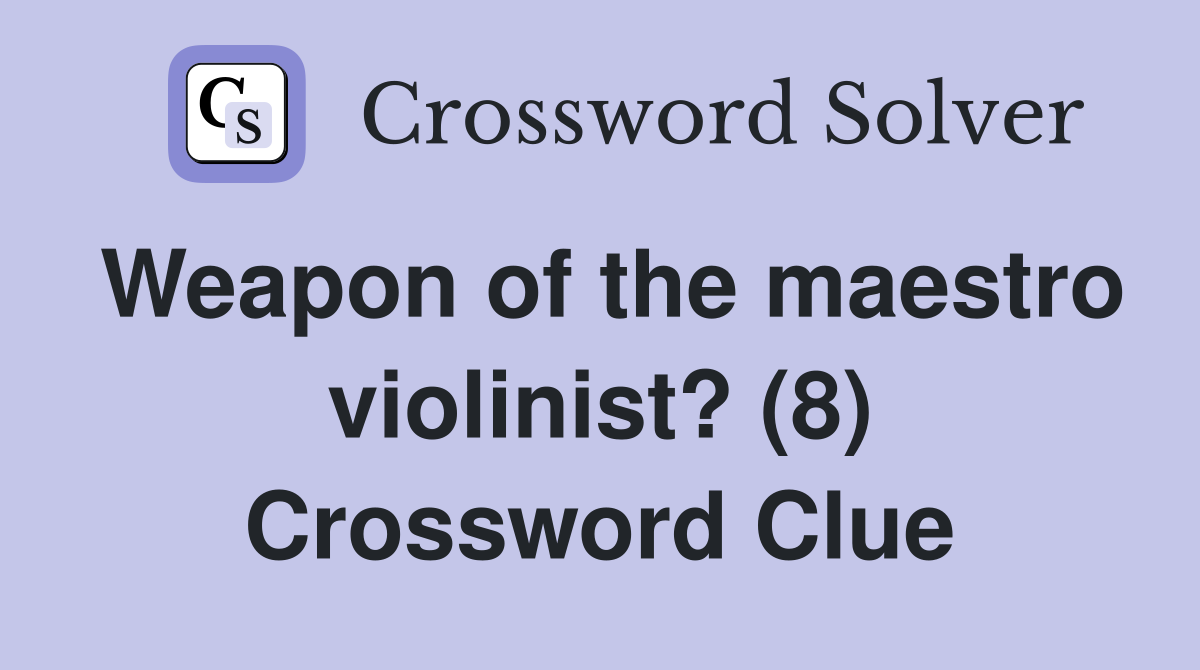 Weapon of the maestro violinist? (8) Crossword Clue