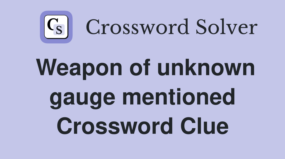 Weapon of unknown gauge mentioned Crossword Clue