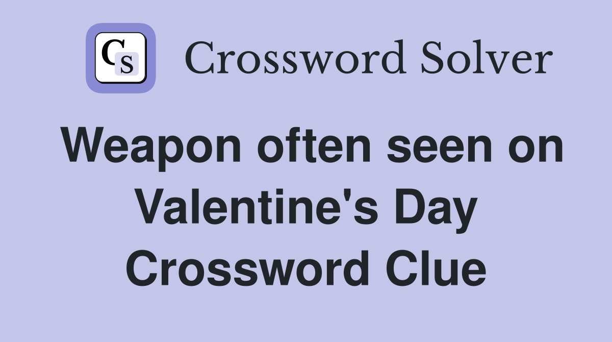 Weapon often seen on Valentine's Day Crossword Clue