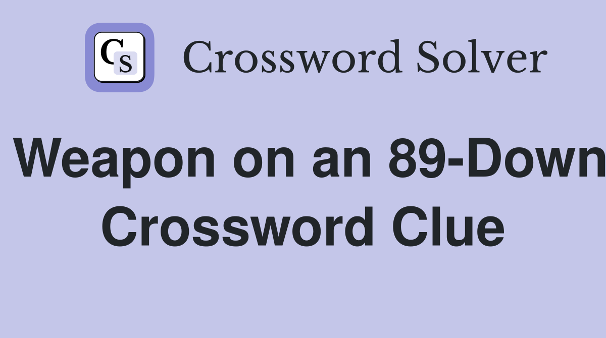 Weapon on an 89-Down Crossword Clue