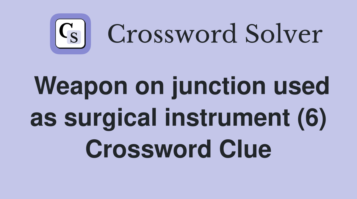 Weapon on junction used as surgical instrument (6) Crossword Clue