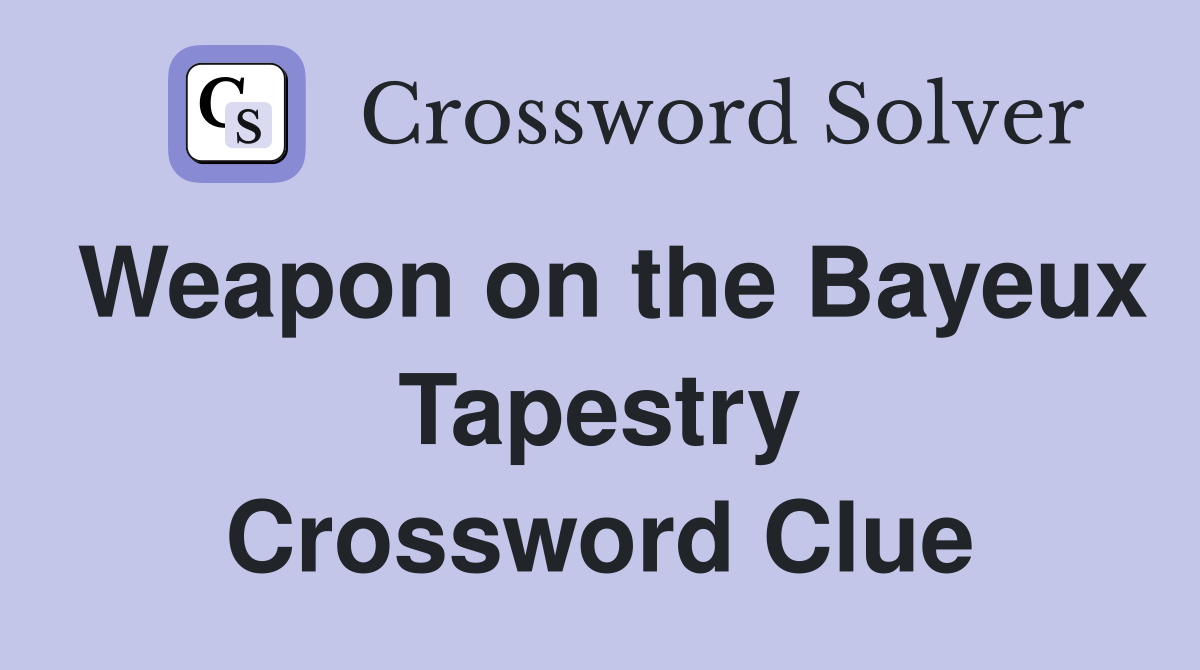 Weapon on the Bayeux Tapestry Crossword Clue