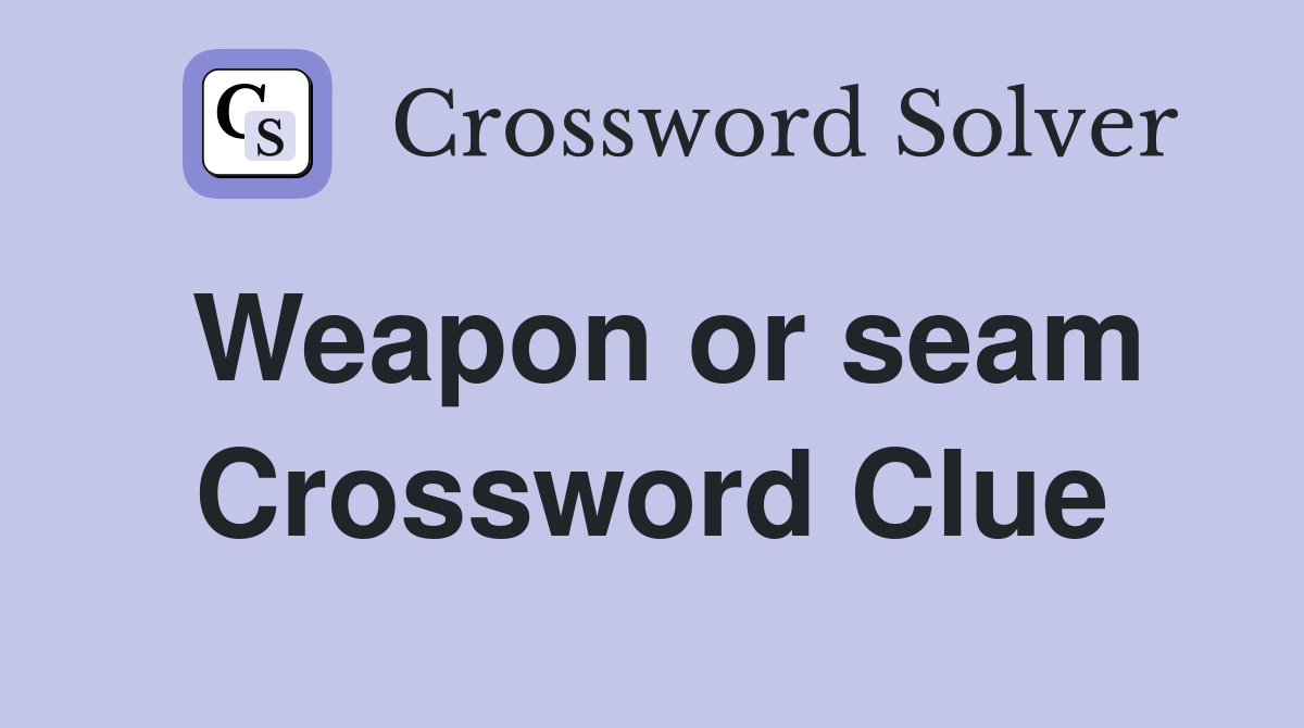 Weapon or seam Crossword Clue