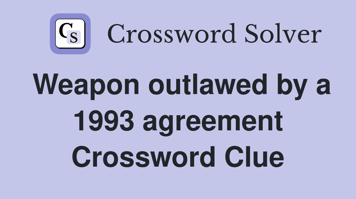 Weapon outlawed by a 1993 agreement Crossword Clue