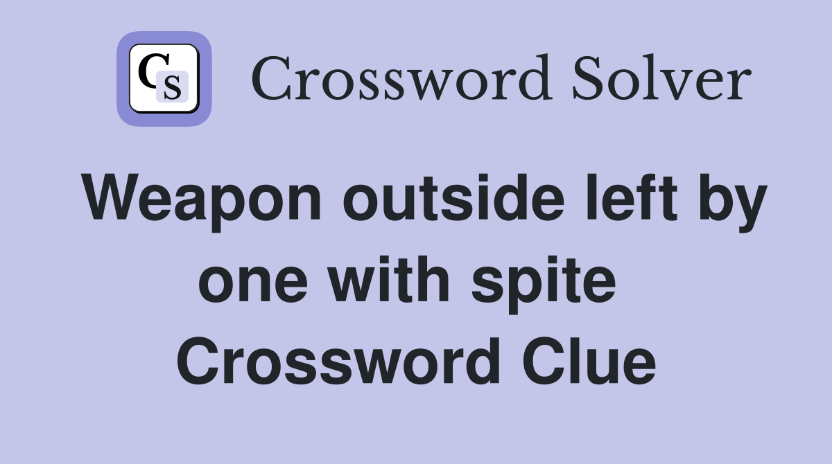 Weapon outside left by one with spite  Crossword Clue