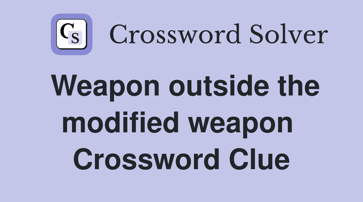 Weapon outside the modified weapon  Crossword Clue