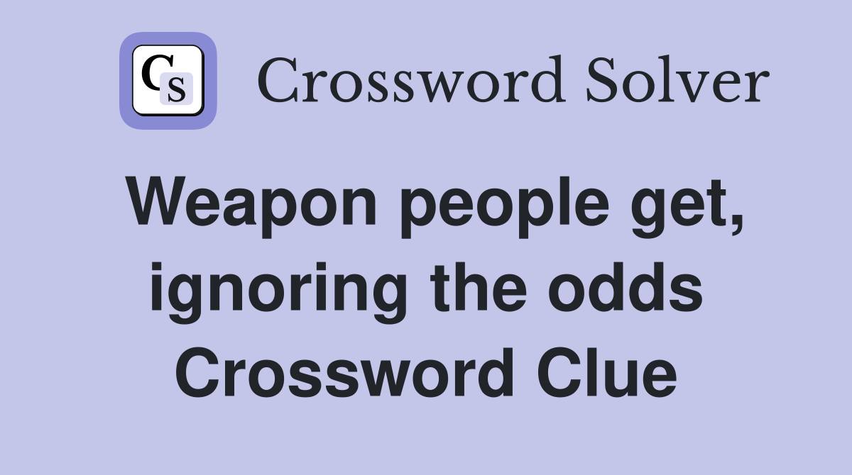 Weapon people get, ignoring the odds Crossword Clue