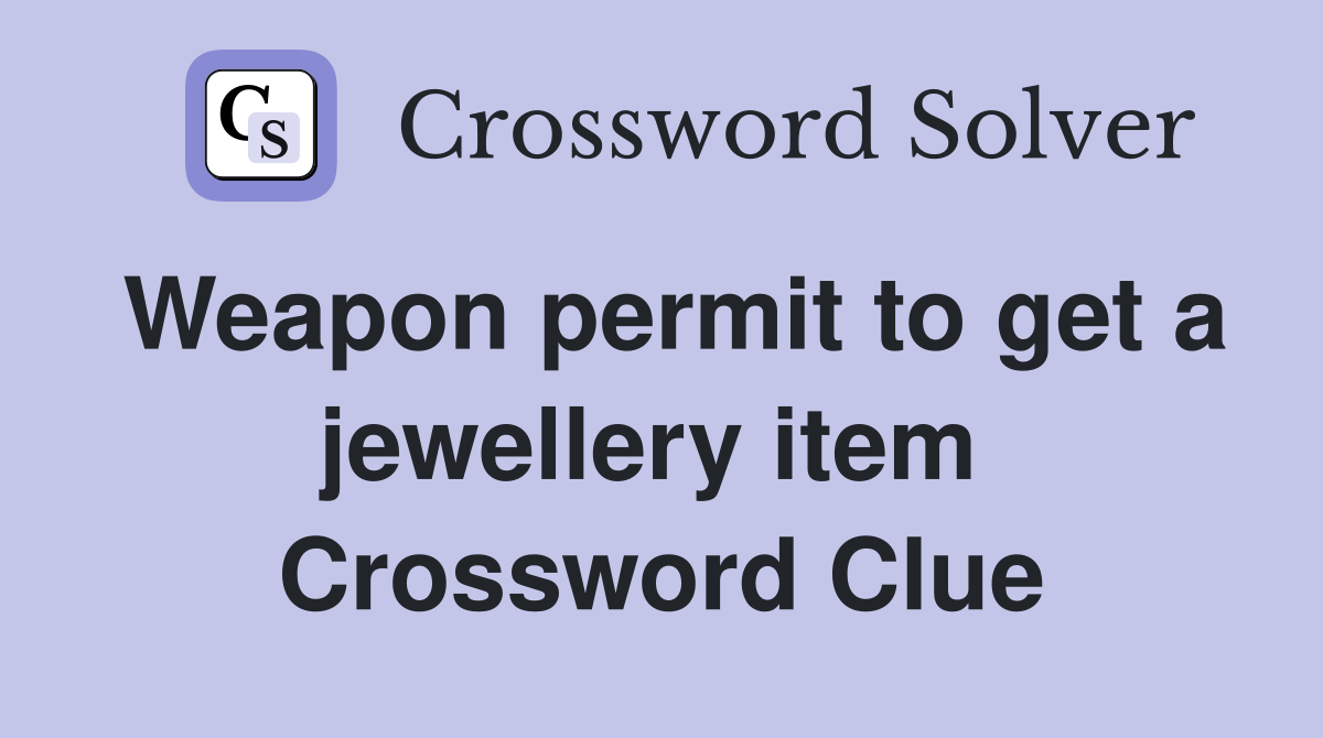 Weapon permit to get a jewellery item  Crossword Clue