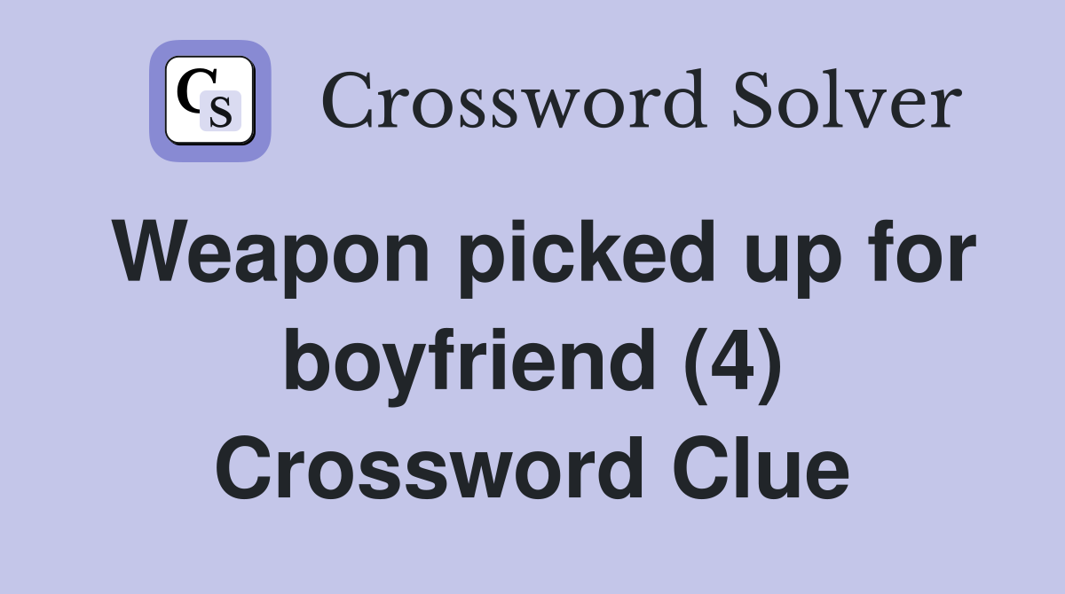 Weapon picked up for boyfriend (4) Crossword Clue