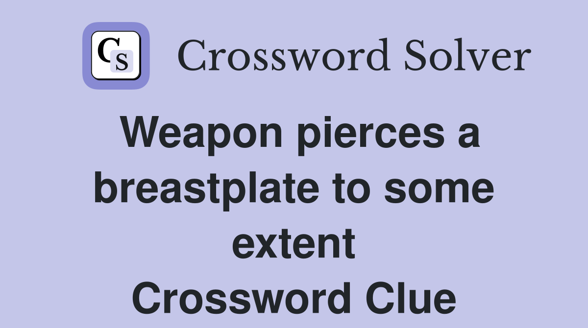 Weapon pierces a breastplate to some extent Crossword Clue