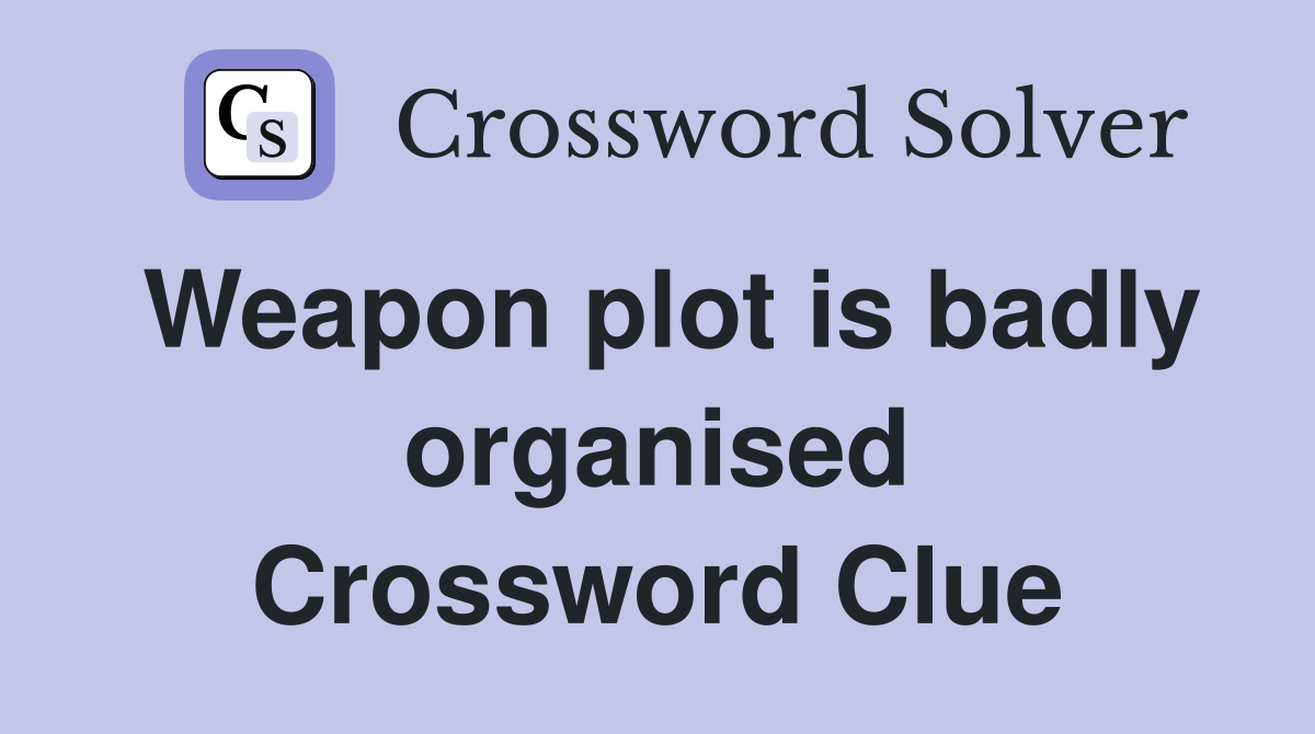 Weapon plot is badly organised Crossword Clue