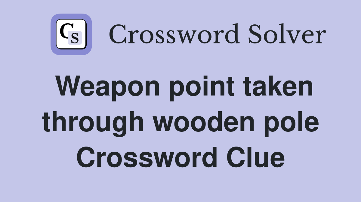 Weapon point taken through wooden pole Crossword Clue