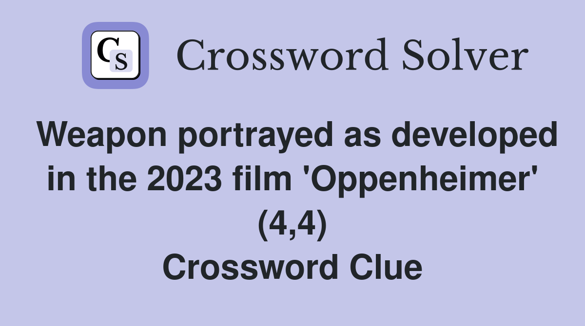 Weapon portrayed as developed in the 2023 film 'Oppenheimer' (4,4) Crossword Clue
