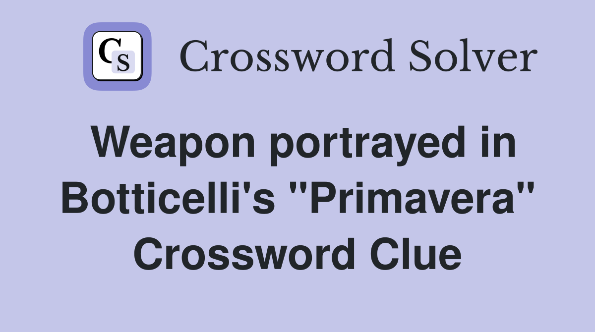 Weapon portrayed in Botticelli's "Primavera" Crossword Clue