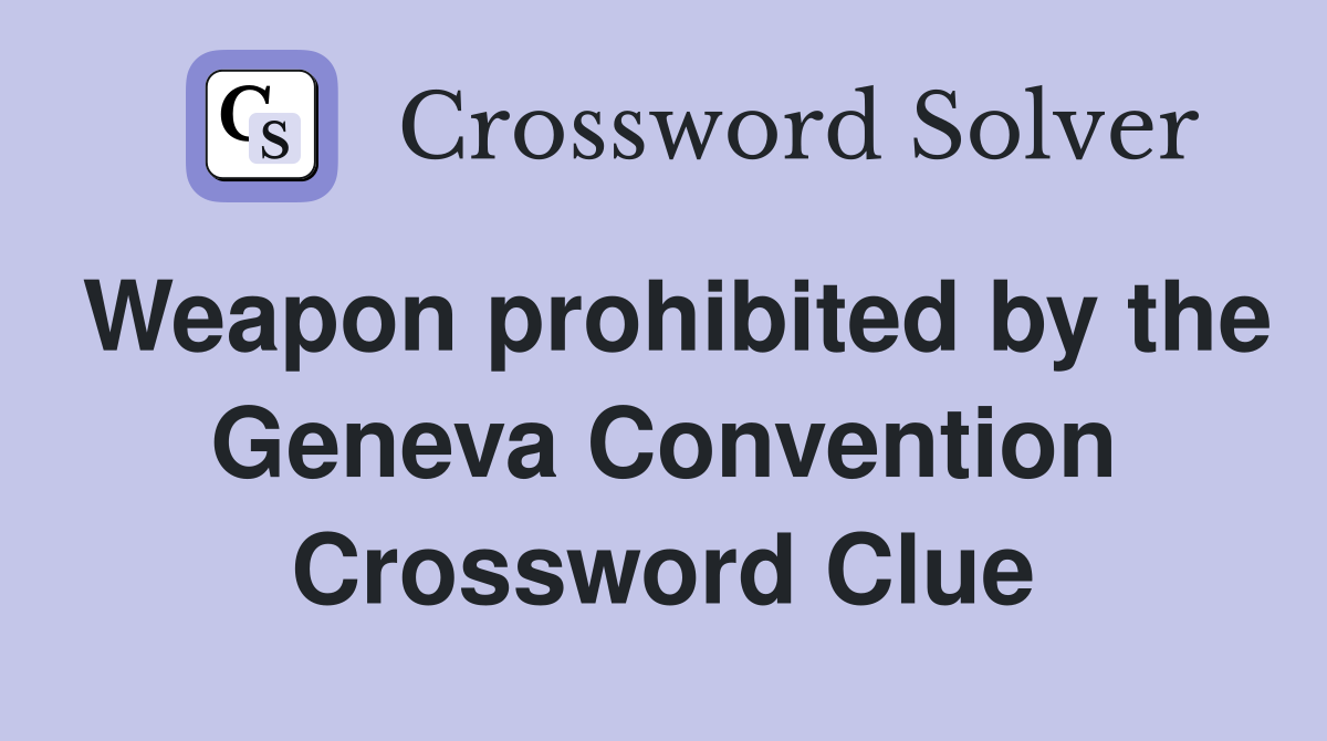 Weapon prohibited by the Geneva Convention Crossword Clue
